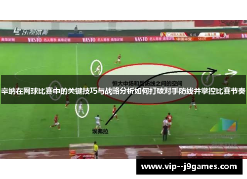 辛纳在网球比赛中的关键技巧与战略分析如何打破对手防线并掌控比赛节奏 辛纳在网球比赛中的关键技巧与战略分析如何打破对手防线并掌控比赛节奏